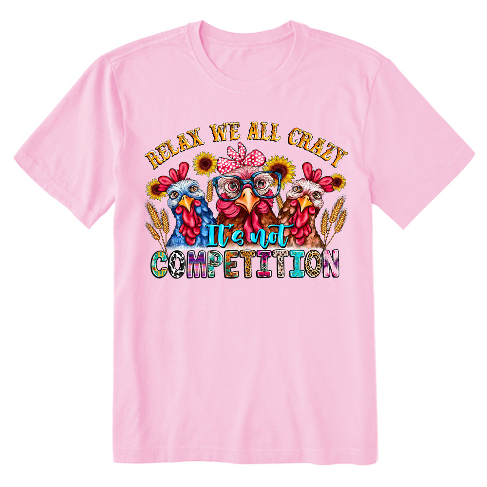 Relax Were All Crazy It's Not Competition T-shirt