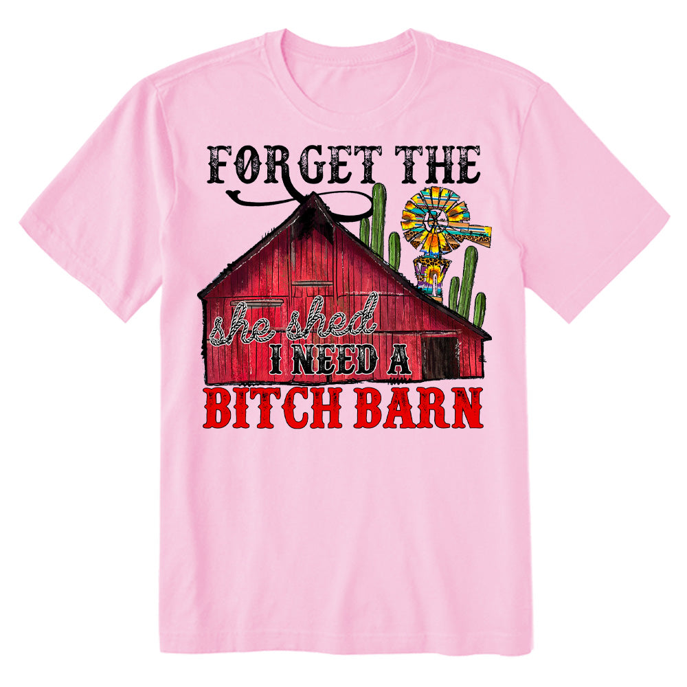 Forget The She Shed I Need A Bitch Barn T-shirt