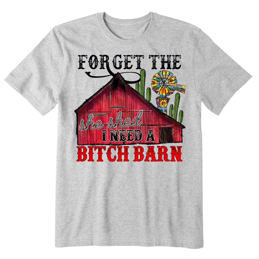 Forget The She Shed I Need A Bitch Barn T-shirt