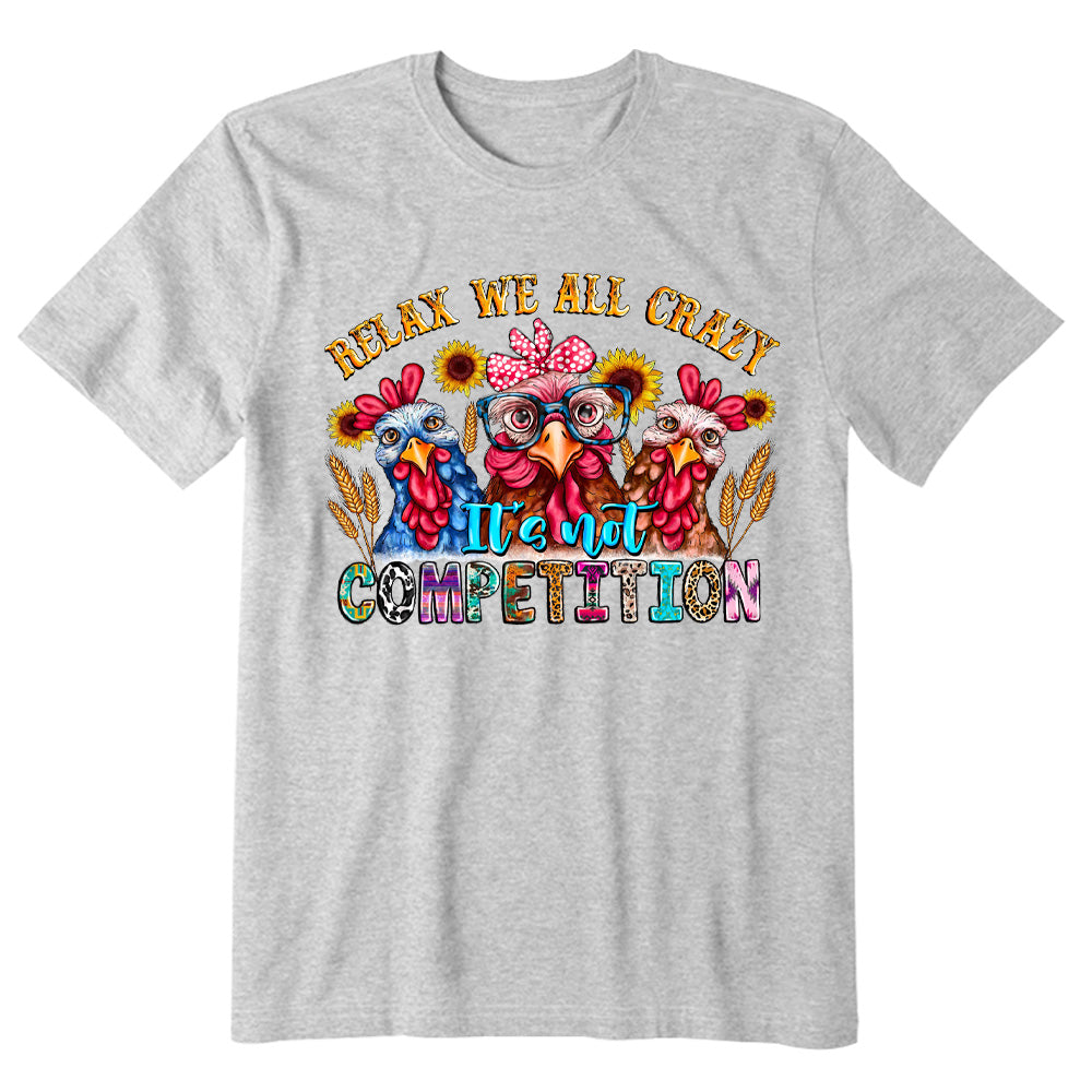 Relax Were All Crazy It's Not Competition T-shirt