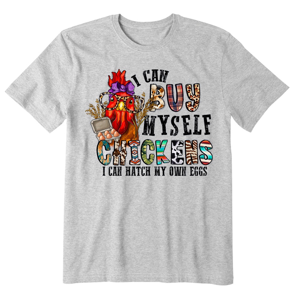 I Can Buy Myself Chickens I Can Hatch My Own Eggs T-shirt