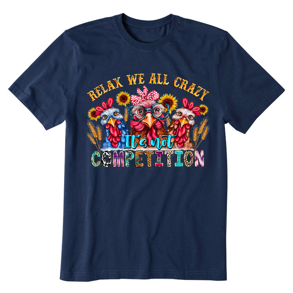 Relax Were All Crazy It's Not Competition T-shirt