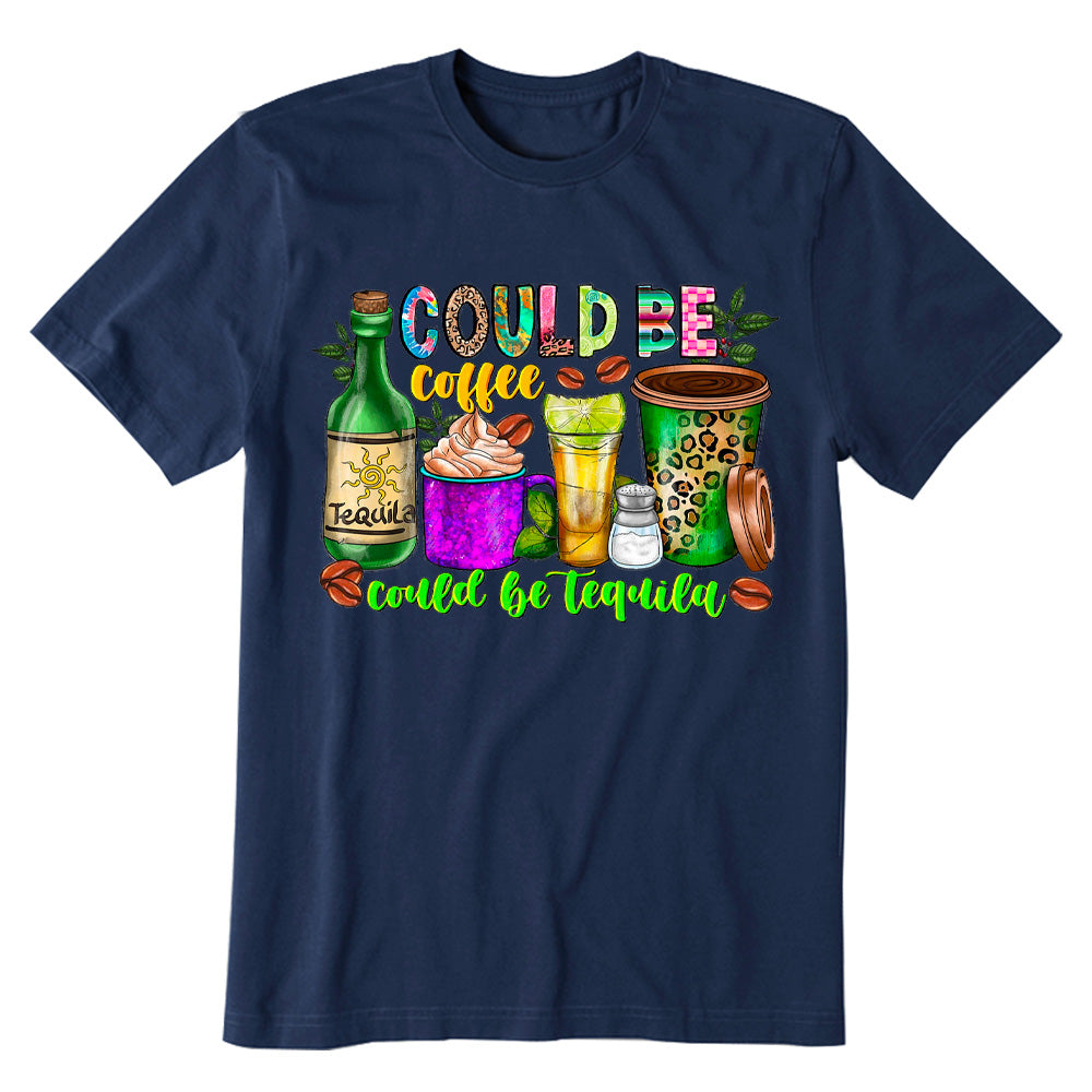 Could Be Coffee Could Be Tequila T-shirt