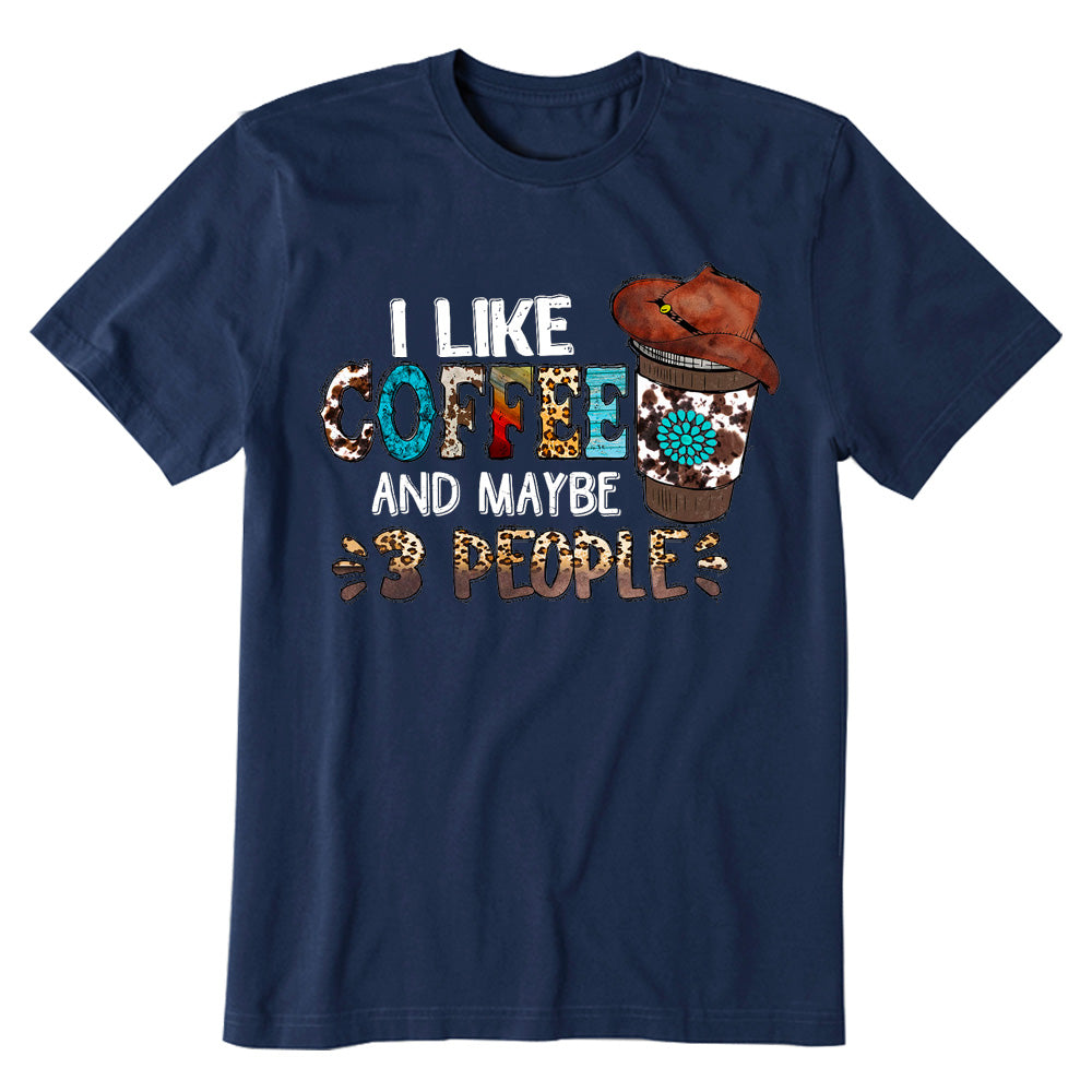 I Like Coffee And Maybe Three People T-shirt