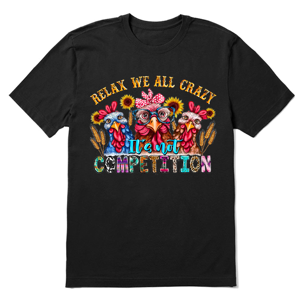 Relax Were All Crazy It's Not Competition T-shirt