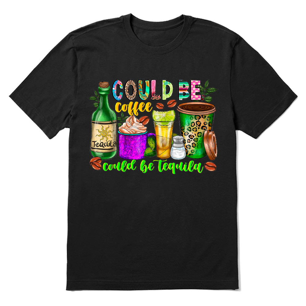 Could Be Coffee Could Be Tequila T-shirt