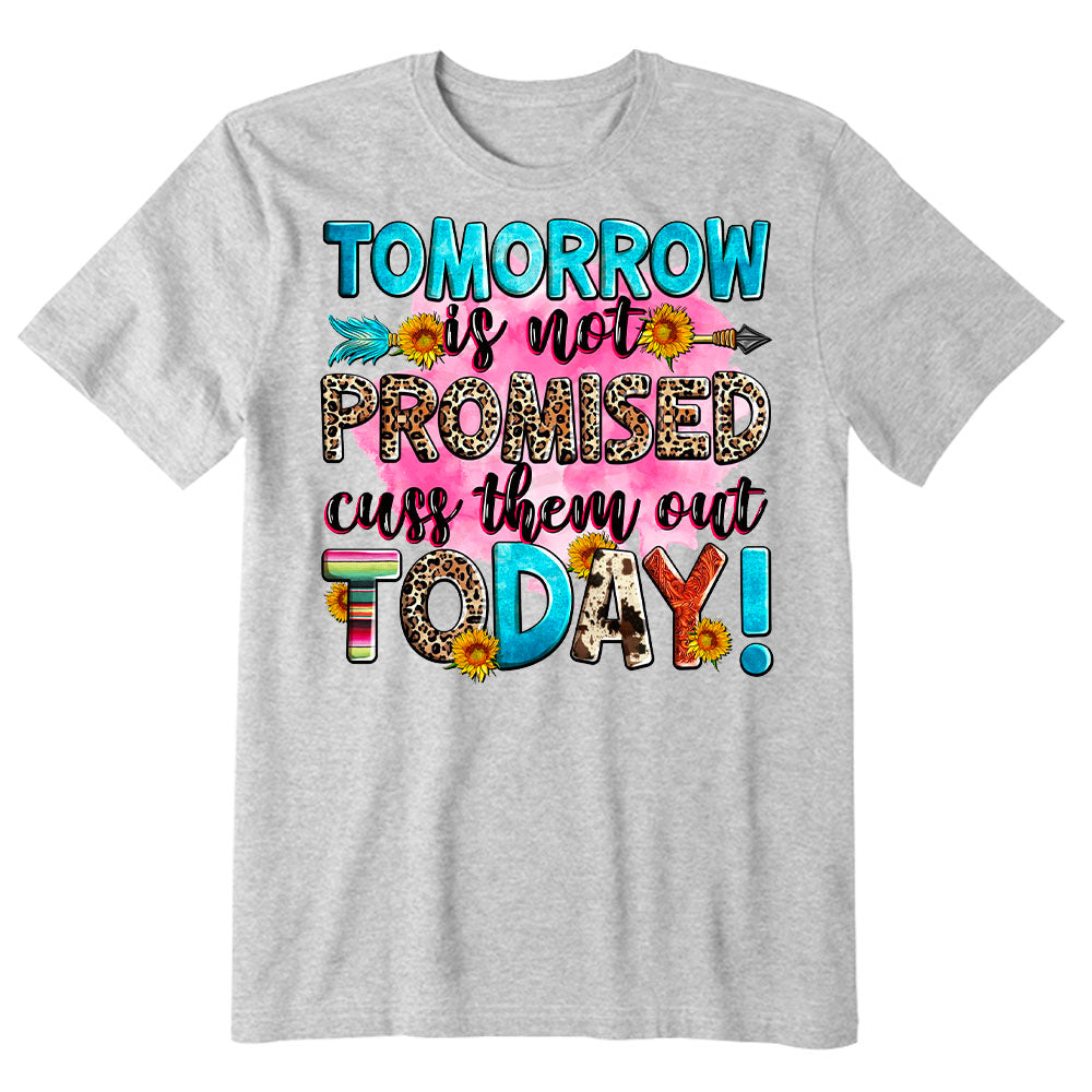 Tomorrow is not promised cuss them out today T-shirt