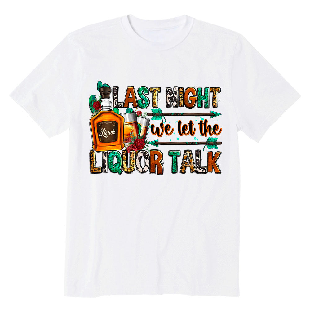 Last night we let the liquor talk T-shirt