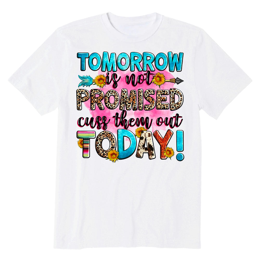 Tomorrow is not promised cuss them out today T-shirt