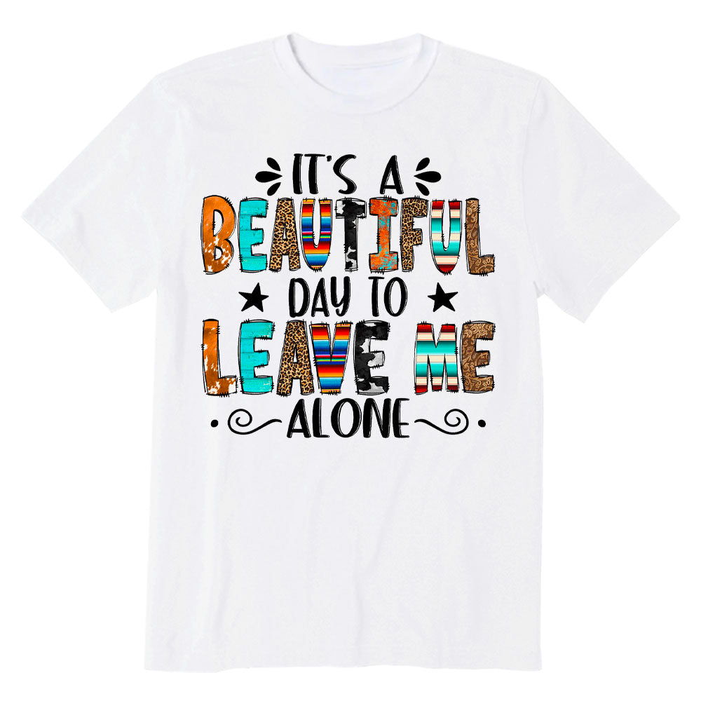 Beautiful Day To Leave Me Alone T-shirt