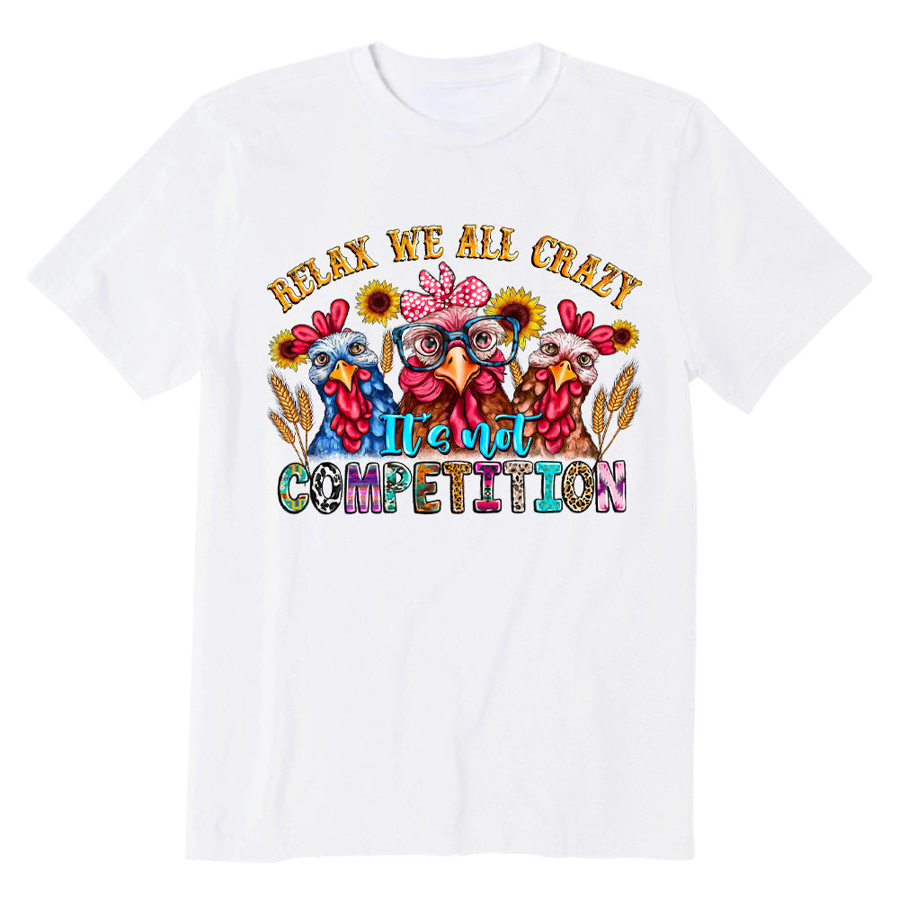 Relax Were All Crazy It's Not Competition T-shirt