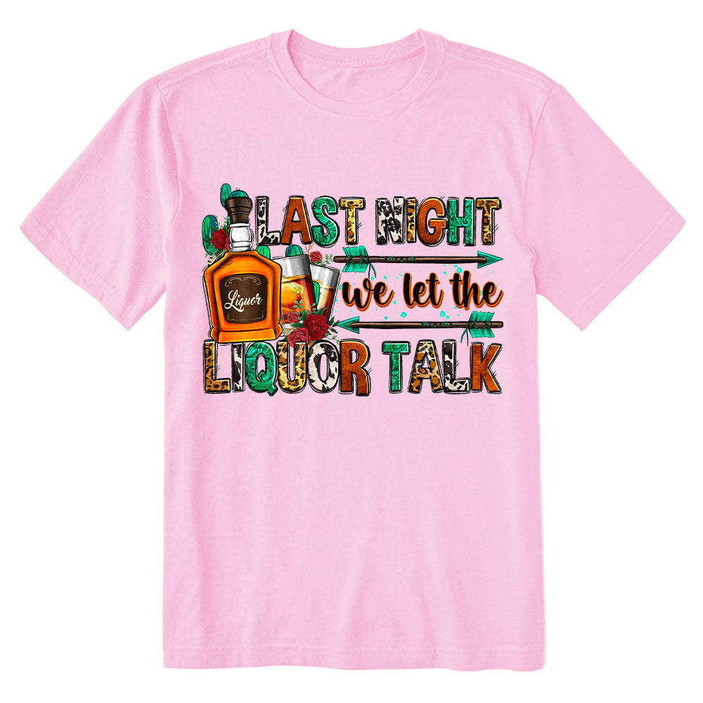 Last night we let the liquor talk T-shirt